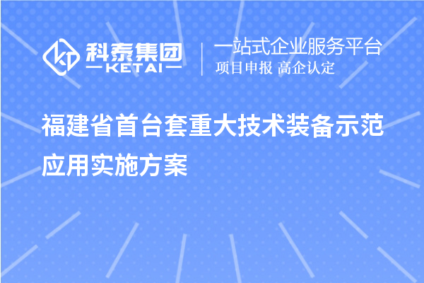 福建省首臺(tái)套重大技術(shù)裝備示范應(yīng)用實(shí)施方案