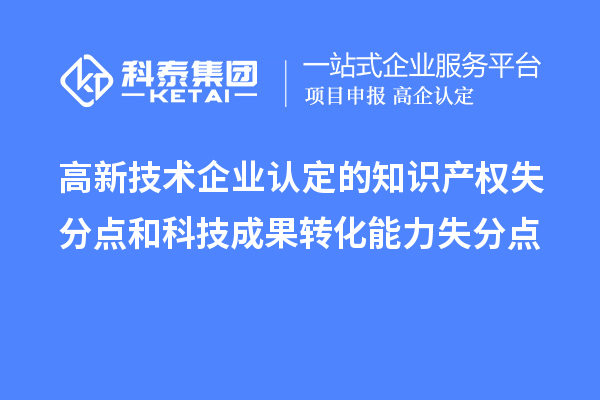 <a href=http://qiyeqqexmail.cn target=_blank class=infotextkey>高新技術(shù)企業(yè)認(rèn)定</a>的知識產(chǎn)權(quán)失分點和科技成果轉(zhuǎn)化能力失分點