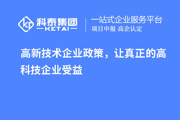 高新技術(shù)企業(yè)政策，讓真正的高科技企業(yè)受益