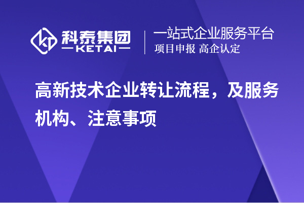 高新技術(shù)企業(yè)轉(zhuǎn)讓流程，及服務(wù)機(jī)構(gòu)、注意事項(xiàng)