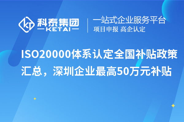 ISO20000體系認定全國補貼政策匯總，深圳企業(yè)最高50萬(wàn)元補貼