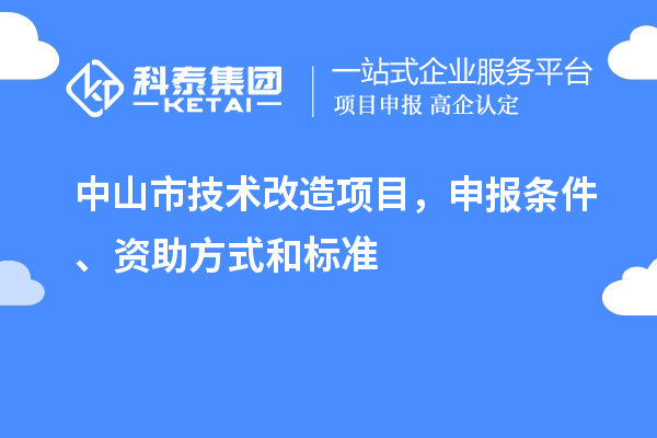 中山市技術(shù)改造項目，申報條件、資助方式和標準