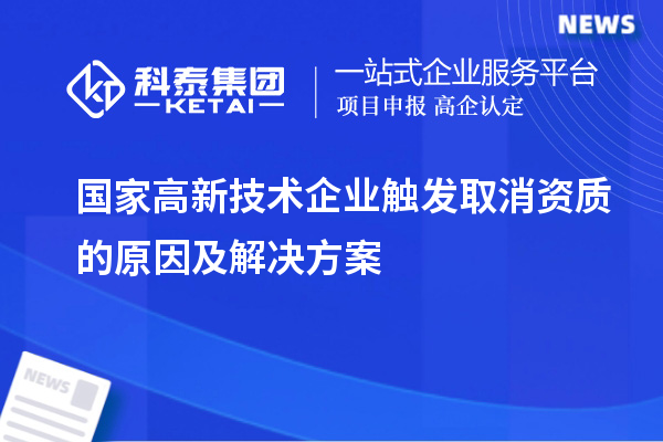 國家高新技術(shù)企業(yè)觸發(fā)取消資質(zhì)的原因及解決方案