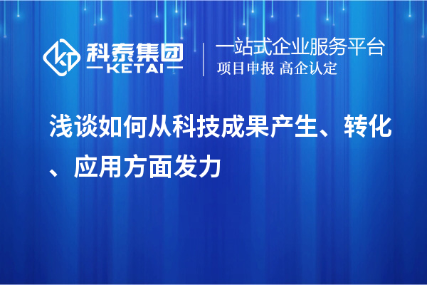 淺談如何從科技成果產(chǎn)生、轉化、應用方面發(fā)力