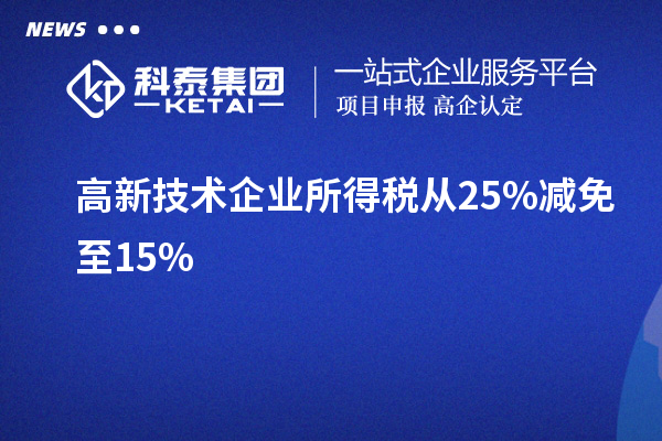 高新技術(shù)企業(yè)所得稅從25%減免至15%