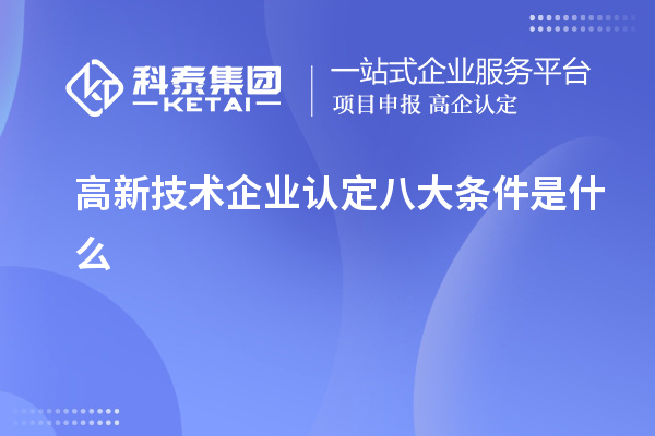 高新技術(shù)企業(yè)認定八大條件是什么