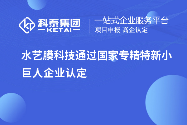 水藝膜科技通過(guò)國家專(zhuān)精特新小巨人企業(yè)認定