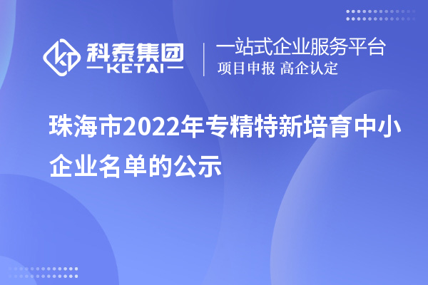 珠海市2022年專(zhuān)精特新培育中小企業(yè)名單的公示