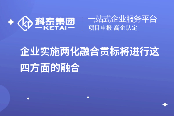 企業(yè)實(shí)施<a href=http://qiyeqqexmail.cn/ronghe/ target=_blank class=infotextkey>兩化融合貫標</a>將進(jìn)行這四方面的融合