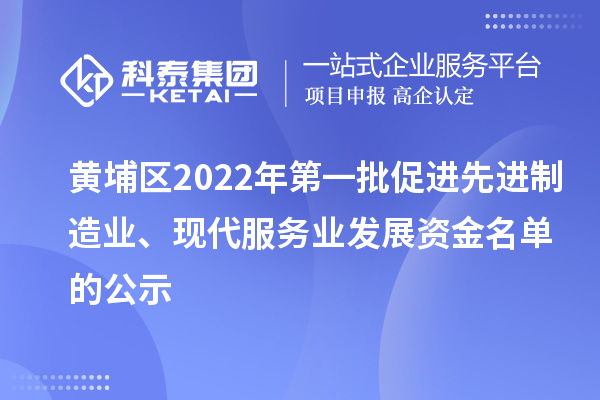 黃埔區(qū)2022年第一批促進(jìn)先進(jìn)制造業(yè)、現(xiàn)代服務(wù)業(yè)發(fā)展資金名單的公示