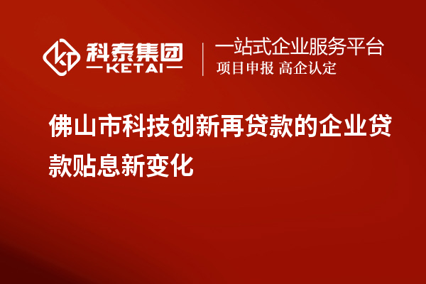 佛山市科技創(chuàng)新再貸款的企業(yè)貸款貼息新變化