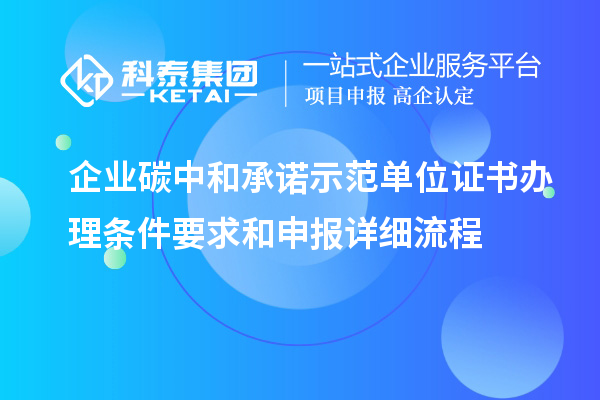 企業(yè)碳中和承諾示范單位證書(shū)辦理條件要求和申報詳細流程