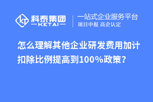 怎么理解其他企業(yè)研發(fā)費用加計扣除比例提高到100％政策？