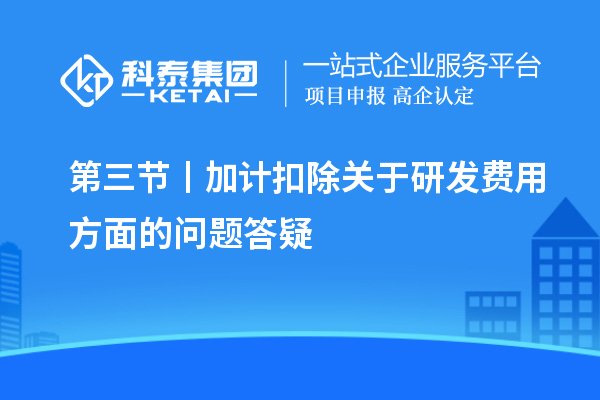 第三節(jié)丨加計(jì)扣除關(guān)于研發(fā)費(fèi)用方面的問題答疑