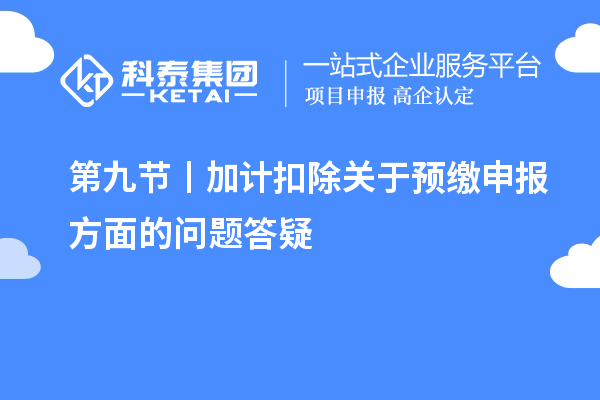 第九節(jié) 丨加計扣除關(guān)于預(yù)繳申報方面的問題答疑