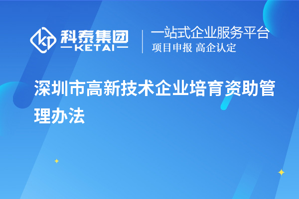 深圳市高新技術(shù)企業(yè)培育資助管理辦法