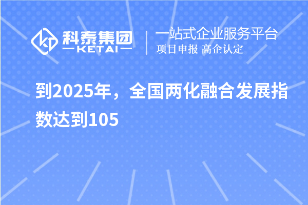 到2025年，全國兩化融合發(fā)展指數達到105