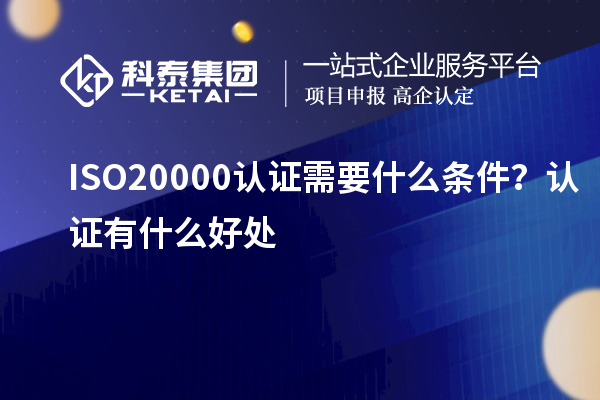 ISO20000認(rèn)證需要什么條件？認(rèn)證有什么好處