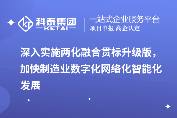 深入實(shí)施<a href=http://qiyeqqexmail.cn/ronghe/ target=_blank class=infotextkey>兩化融合貫標(biāo)</a>升級(jí)版，加快制造業(yè)數(shù)字化網(wǎng)絡(luò)化智能化發(fā)展