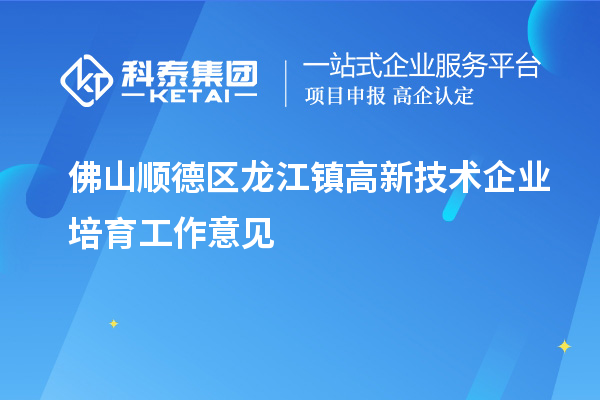 佛山順德區龍江鎮高新技術(shù)企業(yè)培育工作意見(jiàn)