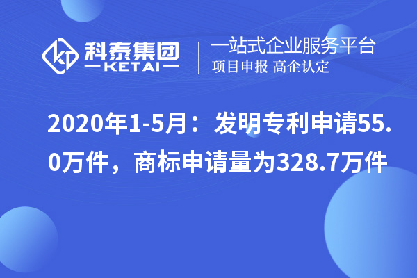 2020年1-5月：發(fā)明專(zhuān)利申請55.0萬(wàn)件，商標申請量為328.7萬(wàn)件