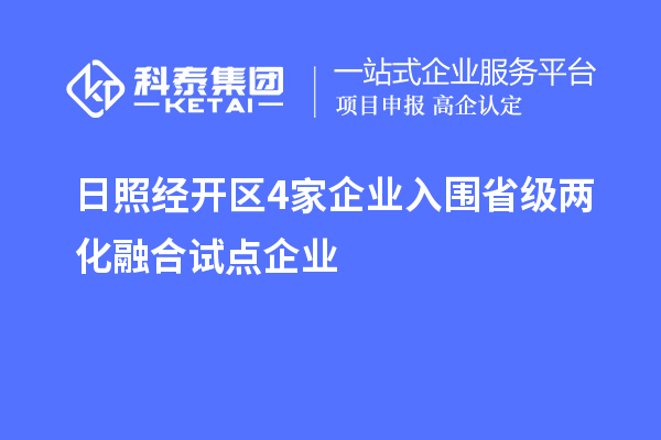 日照經(jīng)開(kāi)區(qū)4家企業(yè)入圍省級(jí)兩化融合試點(diǎn)企業(yè)