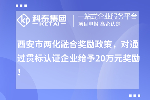 西安市兩化融合獎勵(lì)政策，對通過貫標(biāo)認(rèn)證企業(yè)給予20萬元獎勵(lì)！