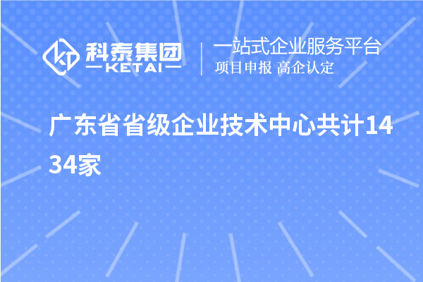 廣東省省級企業(yè)技術(shù)中心共計(jì)1434家