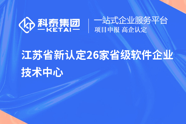 江蘇省新認定26家省級軟件企業(yè)技術(shù)中心