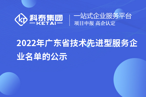 2022年廣東省技術先進型服務企業(yè)名單的公示