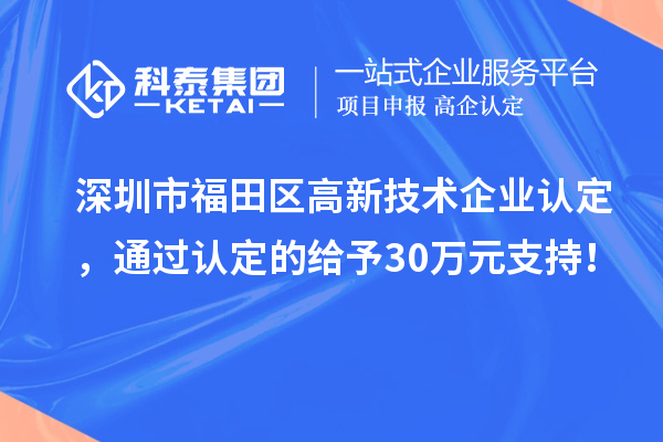 深圳市福田區<a href=http://qiyeqqexmail.cn target=_blank class=infotextkey>高新技術(shù)企業(yè)認定</a>，通過(guò)認定的給予30萬(wàn)元支持！