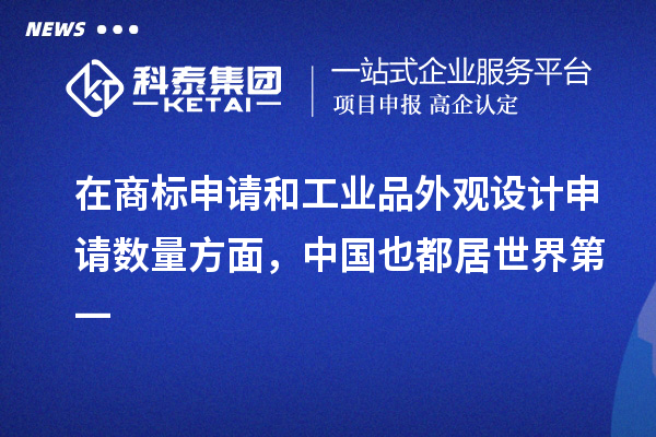 在商標申請和工業(yè)品外觀設計申請數(shù)量方面，中國也都居世界第一