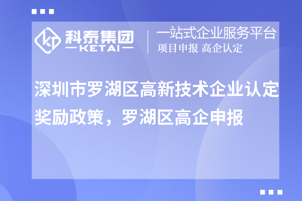 深圳市羅湖區(qū)<a href=http://qiyeqqexmail.cn target=_blank class=infotextkey>高新技術(shù)企業(yè)認定</a>獎勵政策，羅湖區(qū)高企申報