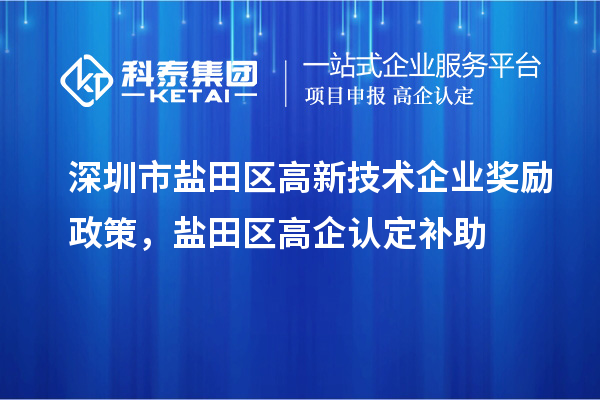 深圳市鹽田區高新技術(shù)企業(yè)獎勵政策，鹽田區高企認定補助