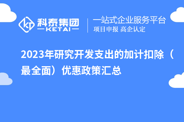 2023年研究開(kāi)發(fā)支出的加計(jì)扣除（最全面）優(yōu)惠政策匯總