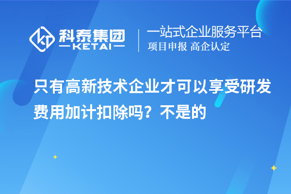 只有高新技術(shù)企業(yè)才可以享受研發(fā)費用加計扣除嗎？虧損企業(yè)不能享受研發(fā)費用加計扣除的優(yōu)惠？