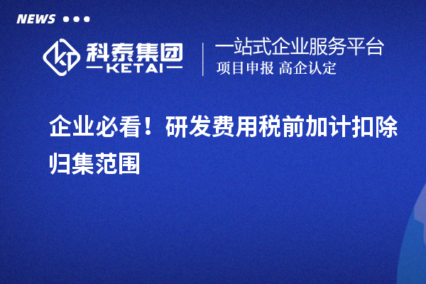 企業(yè)必看！研發(fā)費用稅前加計扣除歸集范圍