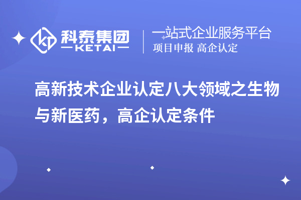 <a href=http://qiyeqqexmail.cn target=_blank class=infotextkey>高新技術(shù)企業(yè)認定</a>八大領(lǐng)域之生物與新醫藥，高企認定申報條件