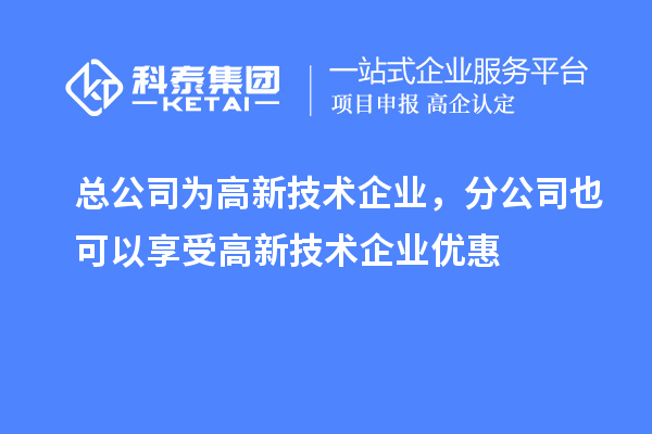 總公司為高新技術(shù)企業(yè)，分公司也可以享受高新技術(shù)企業(yè)優(yōu)惠