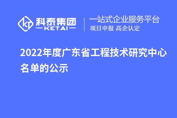 2022年度廣東省工程技術(shù)研究中心名單的公示