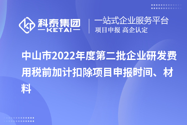 中山市2022年度第二批企業(yè)研發(fā)費(fèi)用稅前加計(jì)扣除<a href=http://qiyeqqexmail.cn/shenbao.html target=_blank class=infotextkey>項(xiàng)目申報(bào)</a>時(shí)間、材料