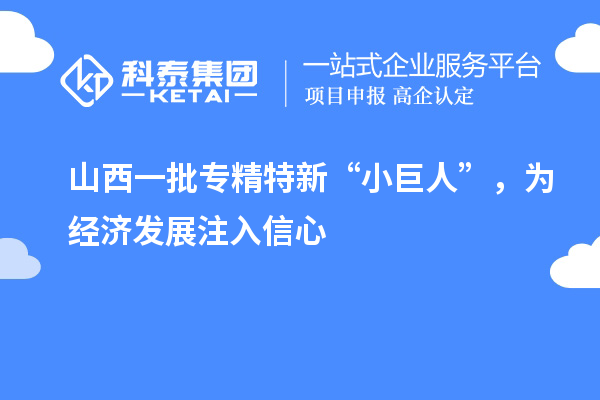 山西一批專精特新“小巨人”，為經(jīng)濟(jì)發(fā)展注入信心