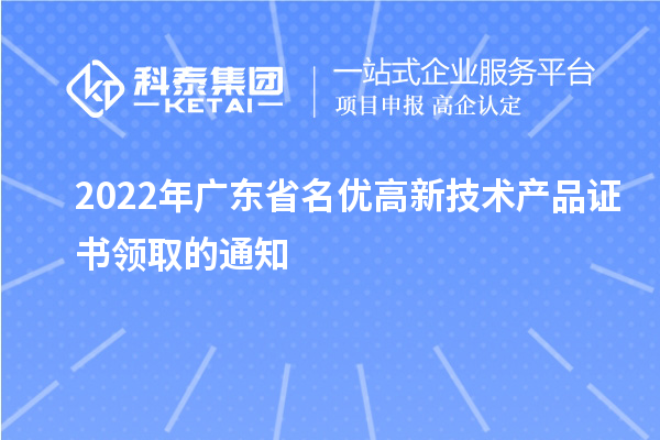 2022年廣東省名優(yōu)高新技術(shù)產(chǎn)品證書(shū)領(lǐng)取的通知