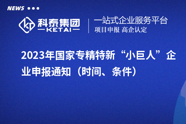 2023年國(guó)家專精特新“小巨人”企業(yè)申報(bào)通知（時(shí)間、條件）