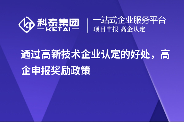 通過高新技術企業(yè)認定的好處，高企申報獎勵政策