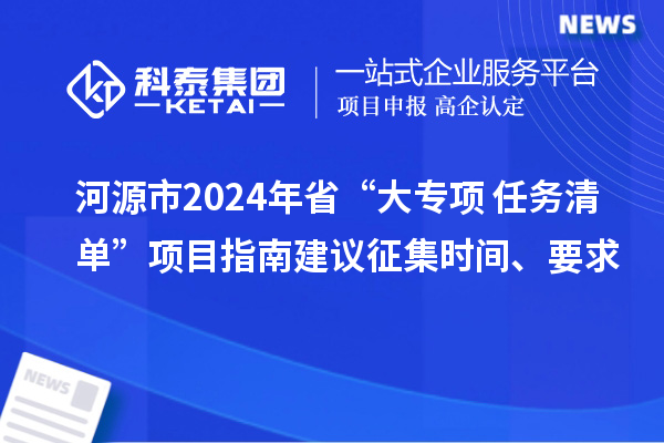 河源市2024年省“大專項(xiàng)+任務(wù)清單”項(xiàng)目指南建議征集時(shí)間、要求