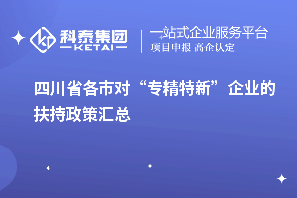 四川省各市對“專(zhuān)精特新”企業(yè)的扶持政策匯總