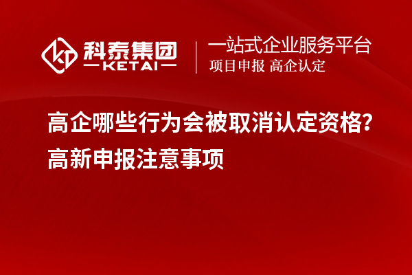 高企哪些行為會(huì )被取消認定資格？高新申報注意事項