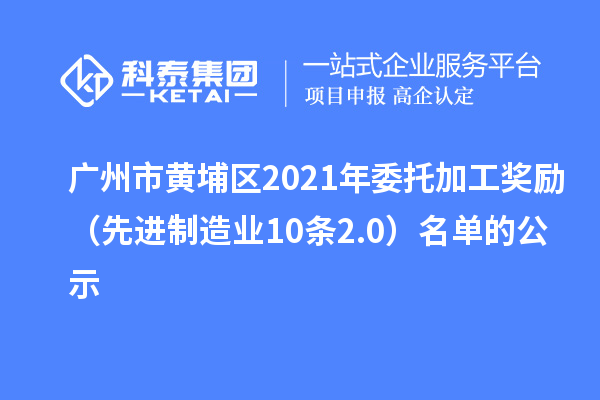 廣州市黃埔區(qū)2021年委托加工獎(jiǎng)勵(lì)（先進(jìn)制造業(yè)10條2.0）名單的公示