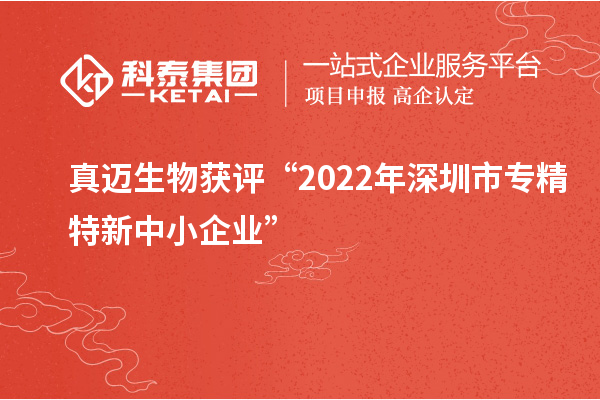 真邁生物獲評“2022年深圳市<a href=http://qiyeqqexmail.cn/fuwu/zhuanjingtexin.html target=_blank class=infotextkey>專(zhuān)精特新中小企業(yè)</a>”